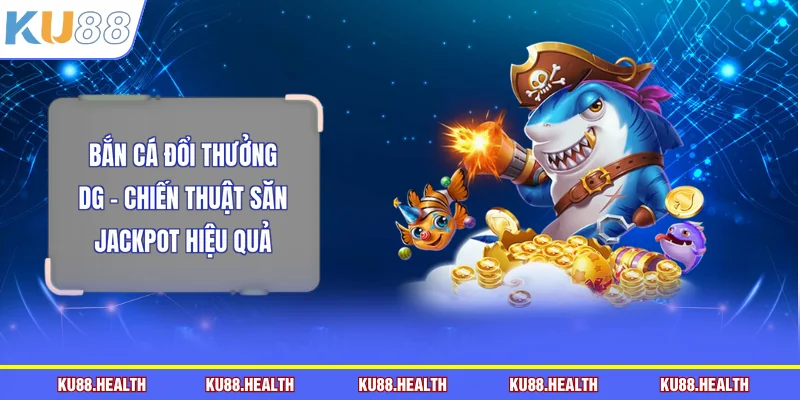 Bắn cá đổi thưởng DG