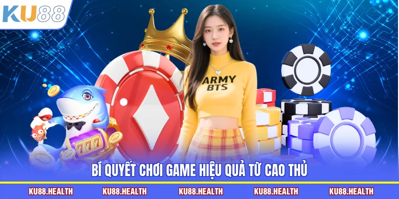 Bí quyết chơi game hiệu quả từ cao thủ