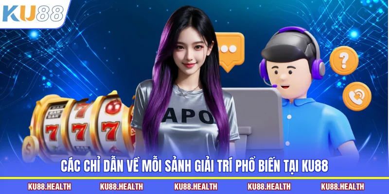 Các chỉ dẫn về mỗi sảnh giải trí phổ biến tại KU88