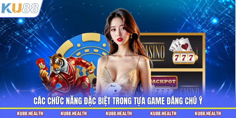 Các chức năng đặc biệt trong tựa game đáng chú ý