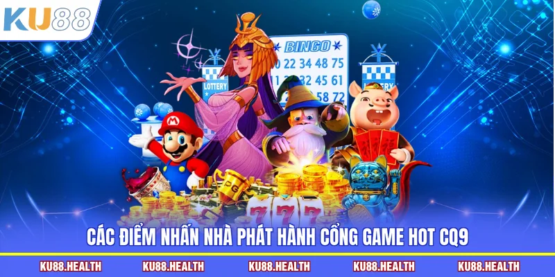 Các điểm nhấn nhà phát hành cổng game hot CQ9