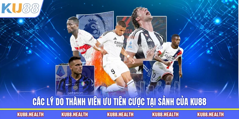 Các lý do thành viên ưu tiên cược tại sảnh của KU88