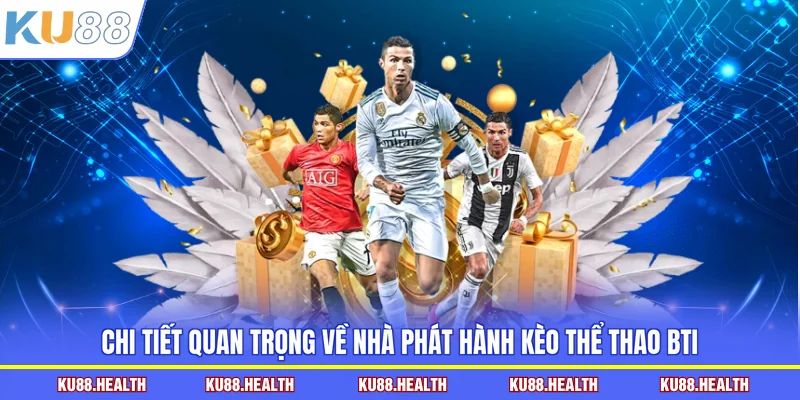 Chi tiết quan trọng về nhà phát hành kèo thể thao BTI