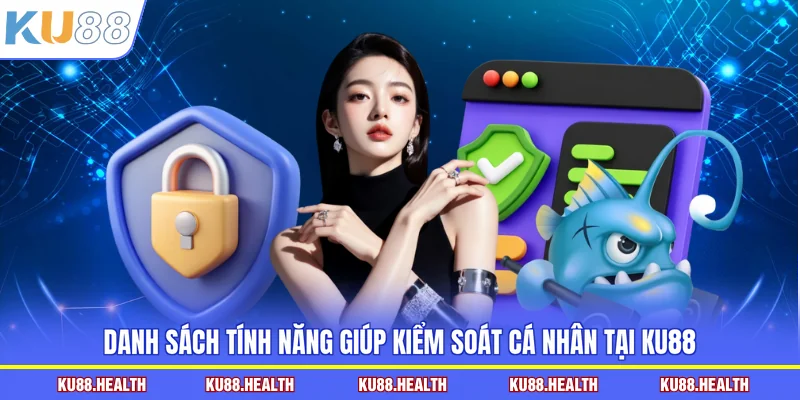 Danh sách tính năng giúp kiểm soát cá nhân tại KU88