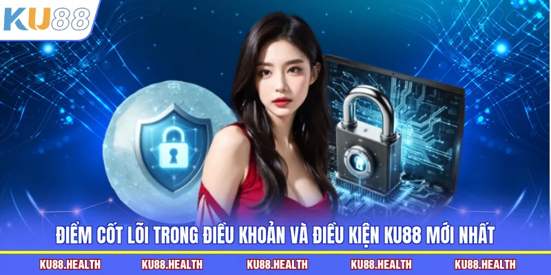 Điểm cốt lõi trong điều khoản và điều kiện KU88 mới nhất