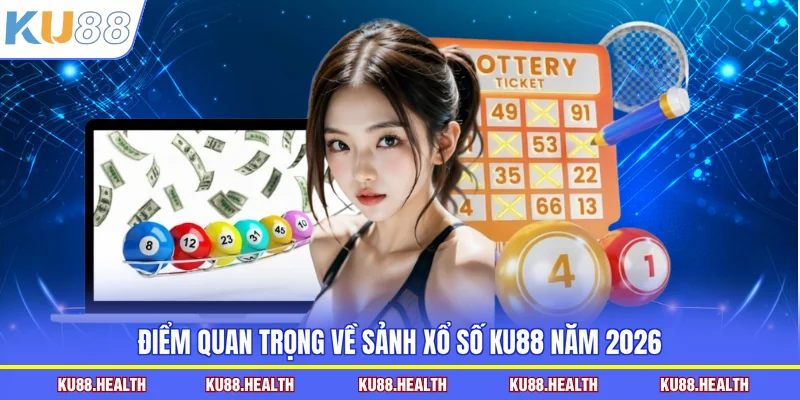 Điểm quan trọng về sảnh xổ số KU88 năm 2026