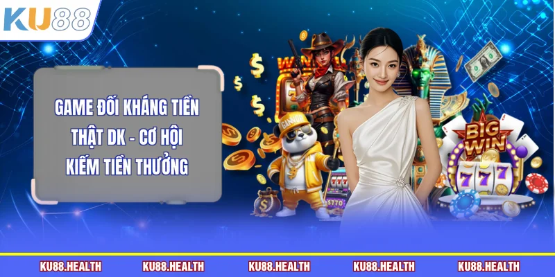 Game đối kháng tiền thật DK