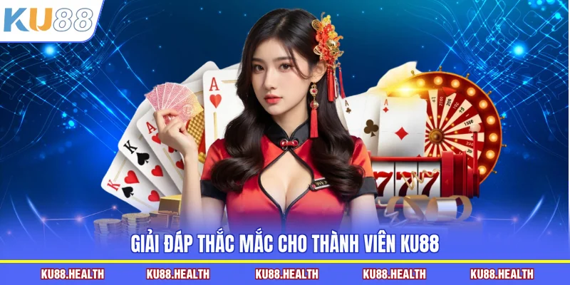 Giải đáp thắc mắc cho thành viên KU88