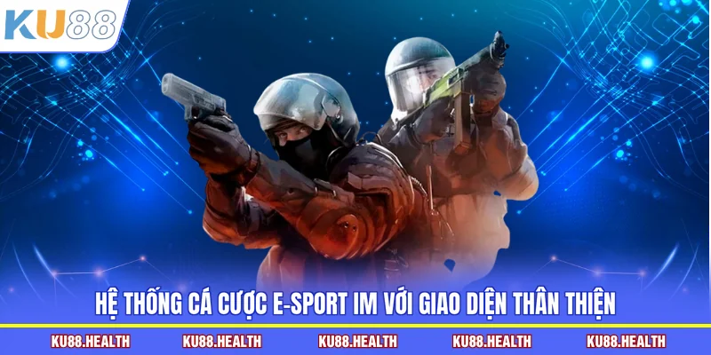 Hệ thống cá cược e-sport IM với giao diện thân thiện