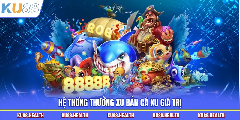 Hệ thống thưởng xu bắn cá xu giá trị