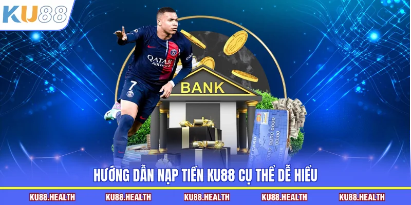 Hướng dẫn nạp tiền KU88 cụ thể dễ hiểu