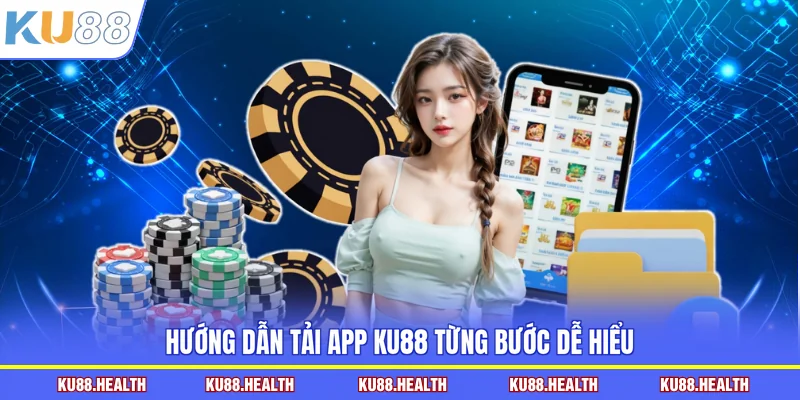 Hướng dẫn tải app KU88 từng bước dễ hiểu
