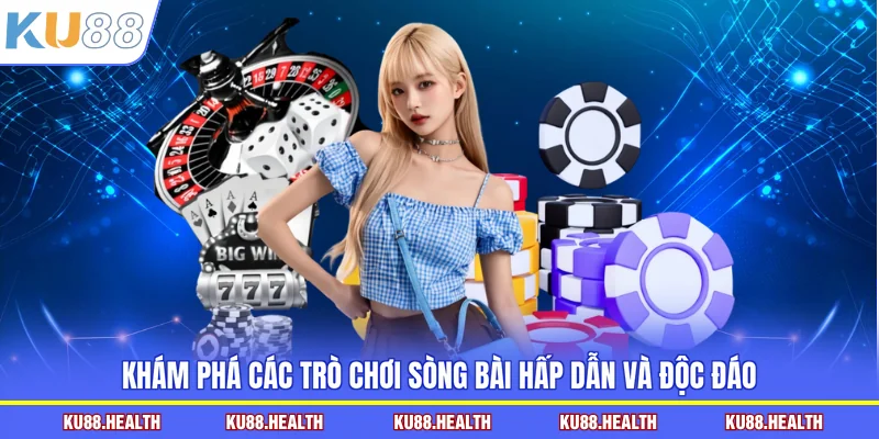 Khám phá các trò chơi sòng bài hấp dẫn và độc đáo