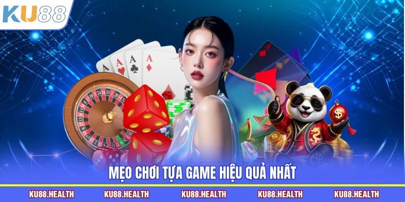 Mẹo chơi tựa game hiệu quả nhất
