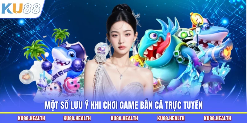 Một số lưu ý khi chơi game bắn cá trực tuyến