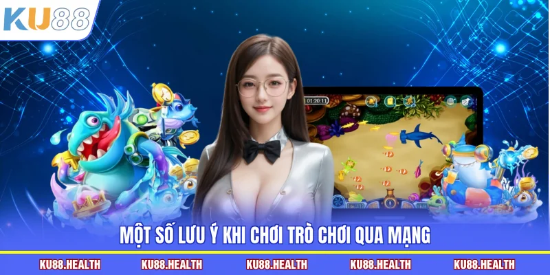 Một số lưu ý khi chơi trò chơi qua mạng