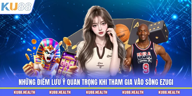 Những điểm lưu ý quan trọng khi tham gia vào sòng Ezugi