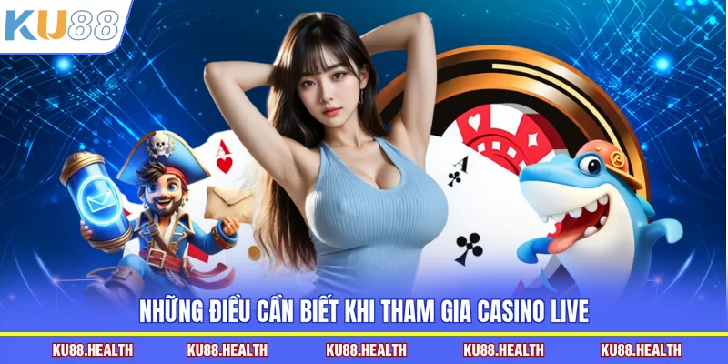 Những điều cần biết khi tham gia casino live