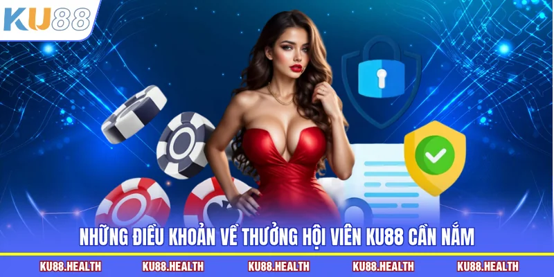 Những điều khoản về thưởng hội viên KU88 cần nắm