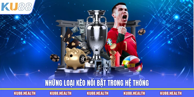 Những loại kèo nổi bật trong hệ thống