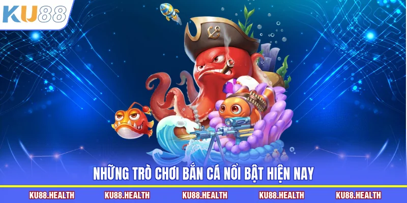 Những trò chơi bắn cá nổi bật hiện nay