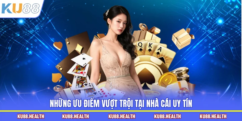 Những ưu điểm vượt trội tại nhà cái uy tín