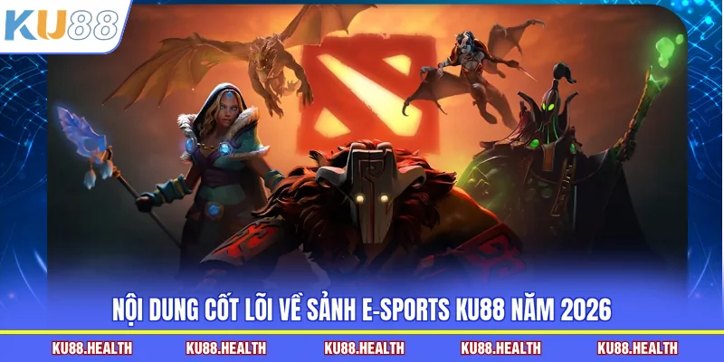 Nội dung cốt lõi về sảnh e-sports KU88 năm 2026