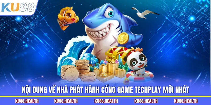 Nội dung về nhà phát hành cổng game Techplay mới nhất