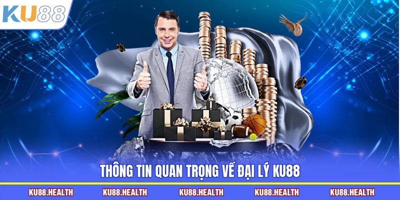 Thông tin quan trọng về đại lý KU88