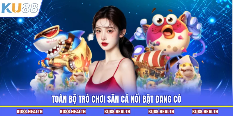 Toàn bộ trò chơi săn cá nổi bật đang có