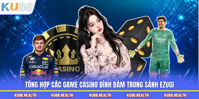 Tổng hợp các game casino đình đám trong sảnh Ezugi